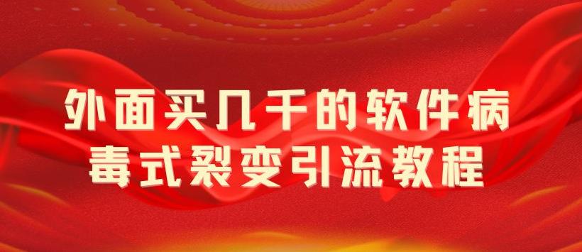 【副业项目5787期】外面卖几千的软件病毒式裂变引流教程，病毒式无限吸引精准粉丝【揭秘】-千图副业网