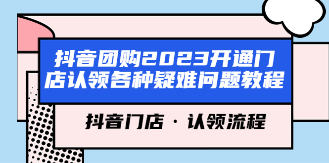 【副业项目5748期】抖音团购2023开通门店认领各种疑难问题教程，抖音门店·认领流程-千图副业网
