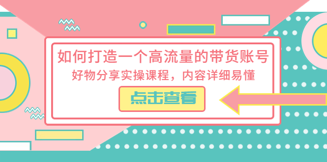 【副业项目5813期】如何打造一个高流量的带货账号，好物分享实操课程，内容详细易懂-千图副业网