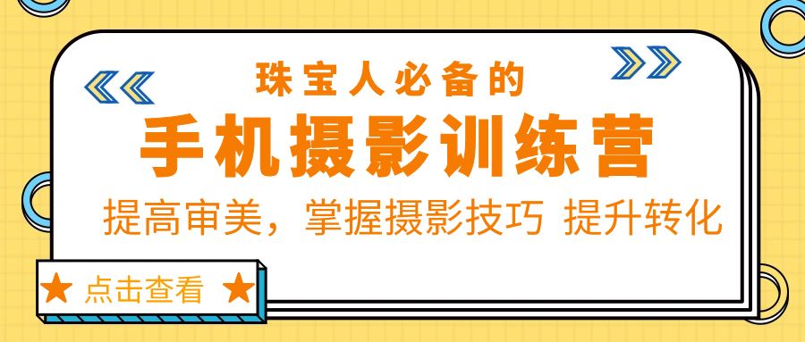 【副业项目5844期】珠/宝/人必备的手机摄影训练营第7期：提高审美，掌握摄影技巧 提升转化-千图副业网