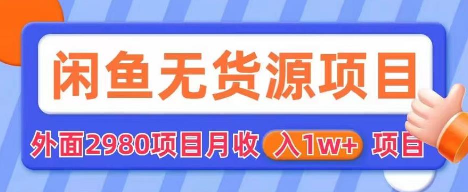 【副业项目6110期】外面2980卖闲鱼无货源项目，月收入1w+【揭秘】-千图副业网