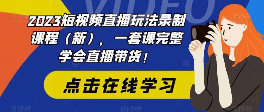 【副业项目6293期】2023短视频直播玩法录制课程（新），一套课完整学会直播带货！-千图副业网