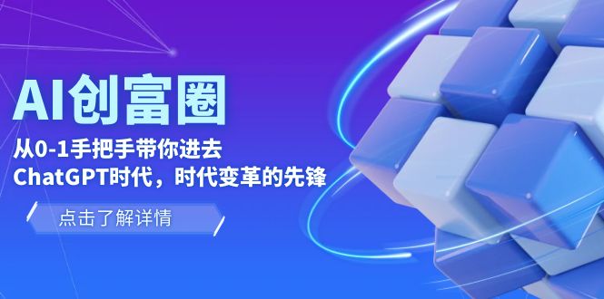 【副业项目6123期】AI·创富圈，从0-1手把手带你进去ChatGPT时代，时代变革的先锋-千图副业网