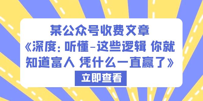 【副业项目6280期】某公众号收费文章《深度：听懂-这些逻辑 你就知道富人 凭什么一直赢了》-千图副业网