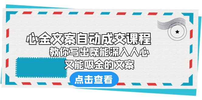 【副业项目6352期】《心金文案自动成交课程》 教你写出既能深入人心、又能吸金的文案-千图副业网
