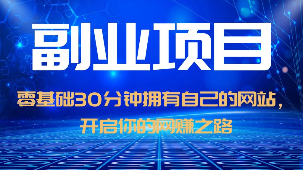 【副业项目6250期】零基础30分钟拥有自己的网站，日赚1000+，开启你的网赚之路（教程+源码）-千图副业网