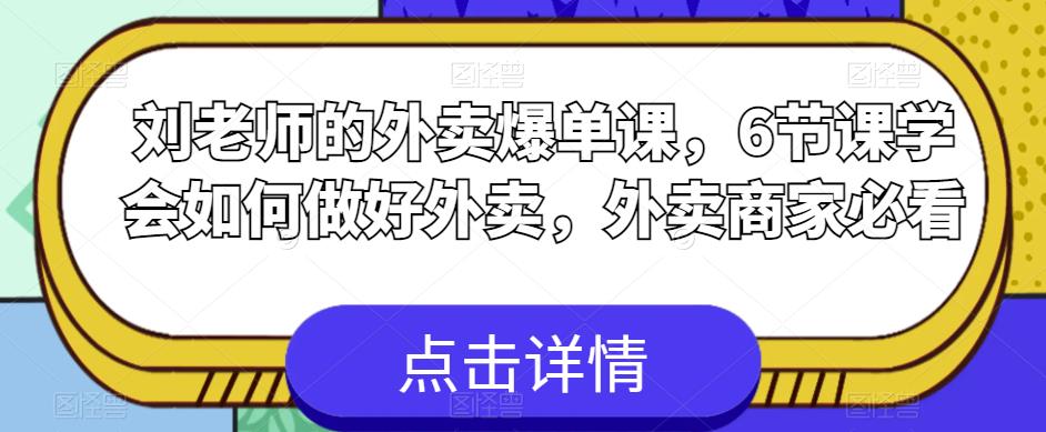 【副业项目6089期】刘老师的外卖爆单课，6节课学会如何做好外卖，外卖商家必看-千图副业网