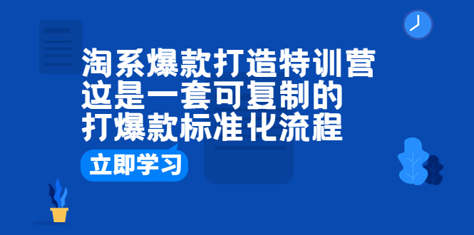 【副业项目6602期】淘系爆款打造特训营：这是一套可复制的打爆款标准化流程-千图副业网