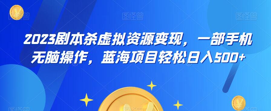 【副业项目6551期】云逸·2023剧本杀虚拟资源变现，一部手机无脑操作，蓝海项目轻松日入500+-千图副业网