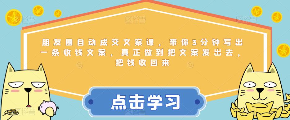 【副业项目6446期】朋友圈自动成交文案课，带你3分钟写出一条收钱文案，真正做到把文案发出去，把钱收回来-千图副业网