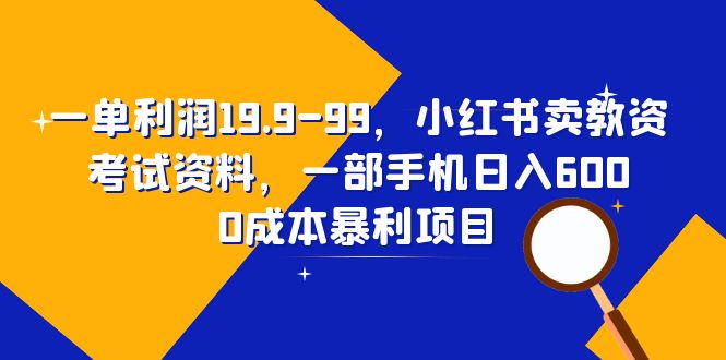 【副业项目6625期】一单利润19.9-99，小红书卖教资考试资料，一部手机日入600（教程+资料）-千图副业网
