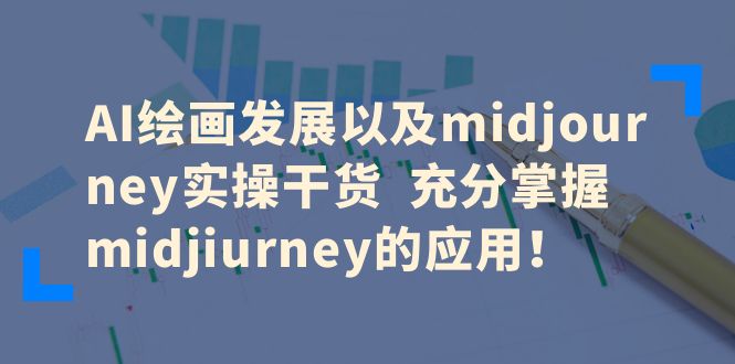 【副业项目6486期】AI绘画发展以及midjourney实操干货 充分掌握midjiurney的应用！-千图副业网