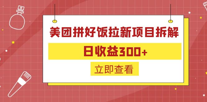 【副业项目6707期】外面收费260的美团拼好饭拉新项目拆解：日收益300+-千图副业网