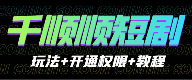 【副业项目6713期】收费800多的千顺顺短剧玩法+开通权限+教程-千图副业网