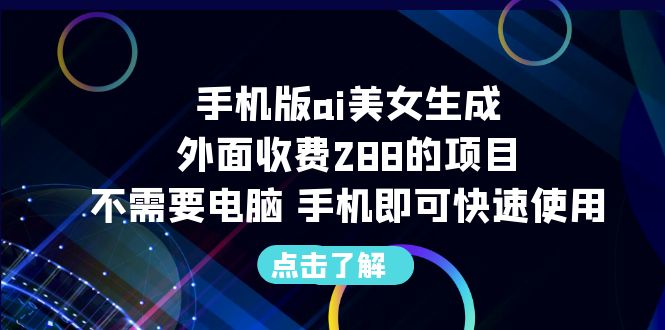 【副业项目6688期】手机版ai美女生成-外面收费288的项目，不需要电脑，手机即可快速使用-千图副业网