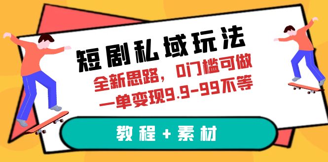 【副业项目6582期】短剧私域玩法，全新思路，0门槛可做，一单变现9.9-99不等（教程+素材）-千图副业网