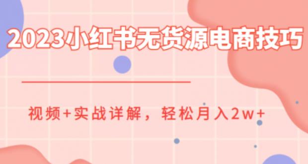 【副业项目6507期】2023小红书无货源电商技巧教程，轻松月入2w+，视频+实战详解-千图副业网