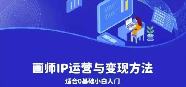 【副业项目6735期】画师IP运营与变现方法，0基础小白进阶自由插画师系统课-千图副业网