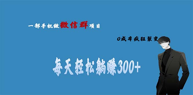 【副业项目6792期】用微信群做副业，0成本疯狂裂变，当天见收益 一部手机实现每天轻松躺赚300+-千图副业网