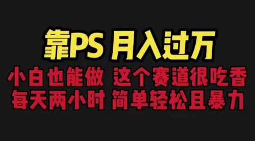 【副业项目6785期】靠PS月入过万 小白做这个赛道很吃香 每天2小时，简单且暴利（教学+170G资料)-千图副业网