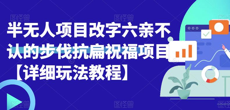【副业项目6845期】半无人直播项目，改字六亲不认的步伐抗扁祝福项目【详细玩法教程】-千图副业网