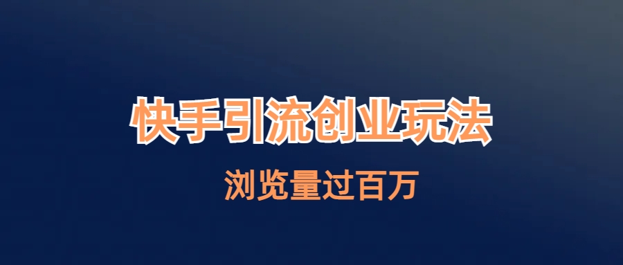 【副业项目6980期】快手引流创业笔记玩法浏览量过百万-千图副业网