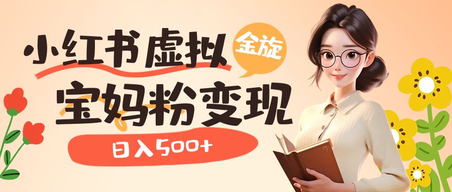 【副业项目6946期】小红书虚拟资源变现升级玩法，宝妈粉多种变现方式，日入500+-千图副业网