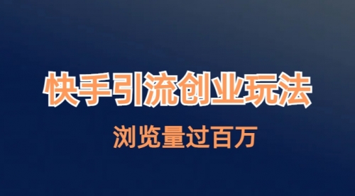 【副业项目7004期】快手引流创业笔记玩法浏览量过百万-千图副业网