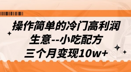 【副业项目7088期】冷门高利润生意–小吃配方，三个月变现10w+（教程+配方资料）-千图副业网