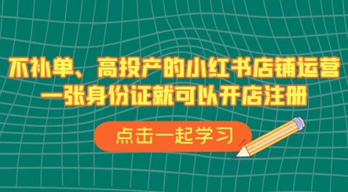 【副业项目7138期】不补单、高投产的小红书店铺运营，一个人也玩的起-千图副业网