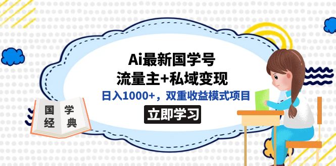 【副业项目7474期】全网首发Ai最新国学号流量主+私域变现，日入1000+，双重收益模式项目-千图副业网