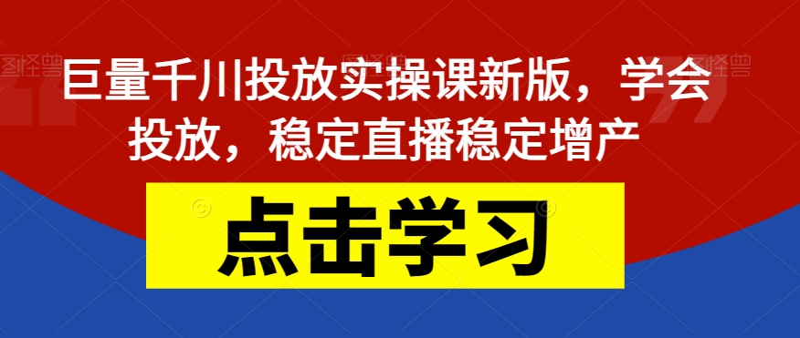 【副业项目7504期】巨量千川投放实操课新版，学会投放，稳定直播稳定增产-千图副业网