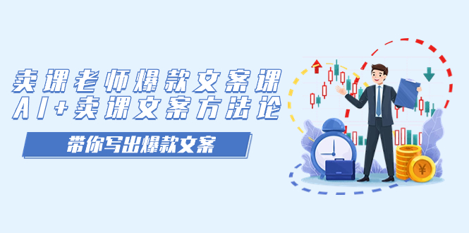 【副业项目7518期】卖课老师爆款文案课，AI+卖课文案方法论，带你写出爆款文案-千图副业网