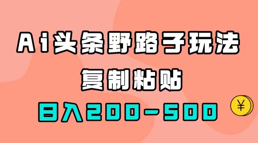 【副业项目7616期】AI头条野路子玩法，只需复制粘贴，日入200-500+-千图副业网