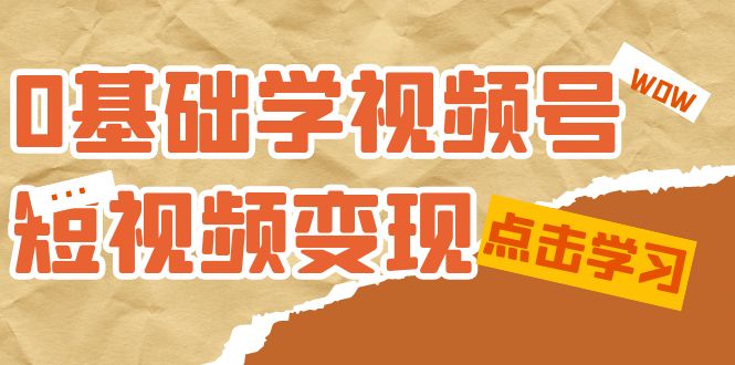 【副业项目7637期】0基础学-视频号短视频变现：适合新人学习的短视频变现课（10节课）-千图副业网