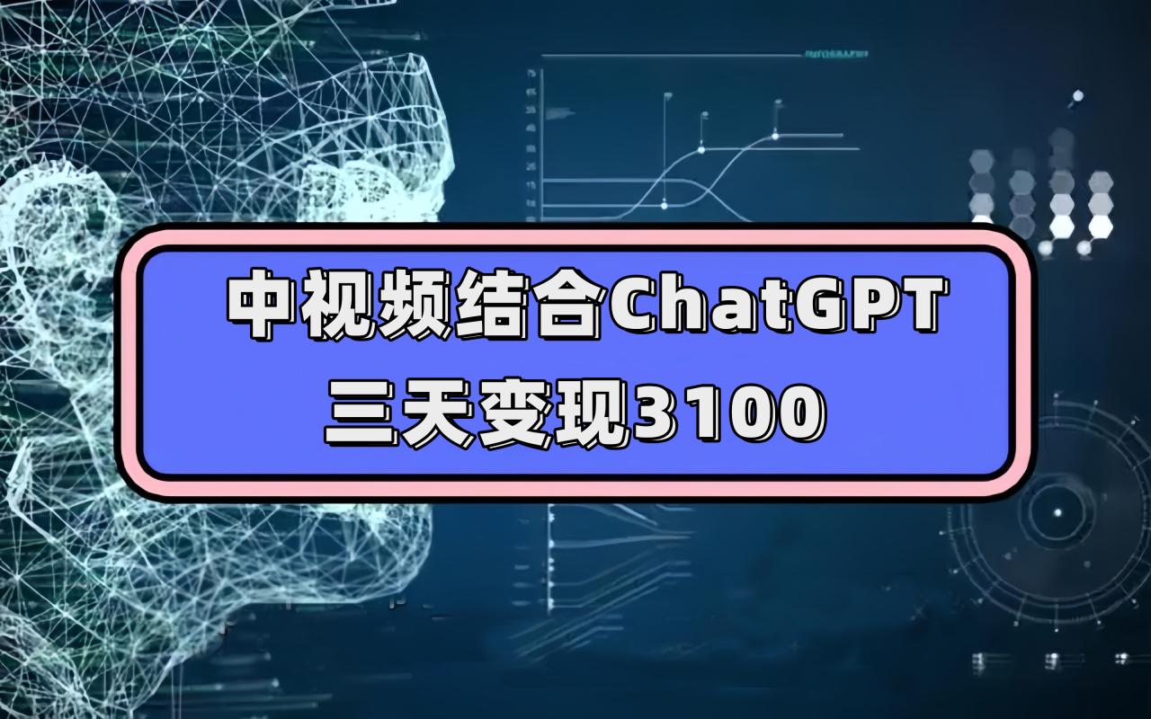 【副业项目7643期】中视频结合ChatGPT，三天变现3100，人人可做 玩法思路实操教学！-千图副业网