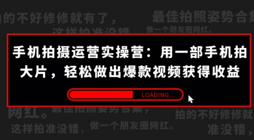 【副业项目7707期】手机拍摄-运营实操营：用一部手机拍大片，轻松做出爆款视频获得收益 (38节)-千图副业网