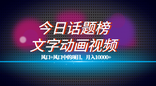 【副业项目7719期】全网首发文字动画视频+今日话题2.0项目教程，平台扶持流量，月入五位数-千图副业网