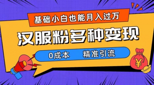 【副业项目7862期】一部手机精准引流汉服粉，0成本多种变现方式，小白月入过万（附素材+工具）-千图副业网
