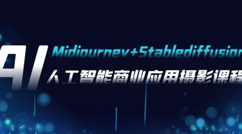 【副业项目8123期】AI摄影【Midjourney+Stablediffusion】，人工智能商业应用摄影-37节课程-千图副业网