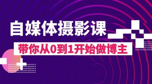 【副业项目8242期】自媒体摄影课，带你从0到1开始做博主-千图副业网