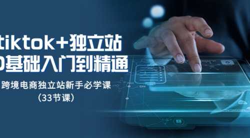 【副业项目8304期】tk+独立站从0基础入门到精通，跨境电商独立站新手必学课-千图副业网
