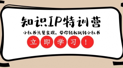 【副业项目8364期】知识IP特训营 ：小红书-流量变现，带你轻松玩转小红书（23节视频课）-千图副业网