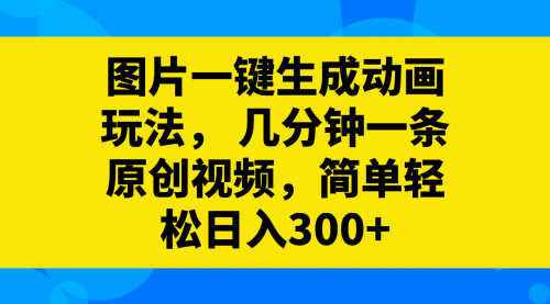 【副业项目8366期】图片一键生成动画玩法，几分钟一条原创视频-千图副业网