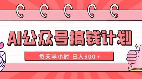 【副业项目8397期】AI公众号搞钱计划 每天半小时 日入500＋ 附详细实操课程-千图副业网