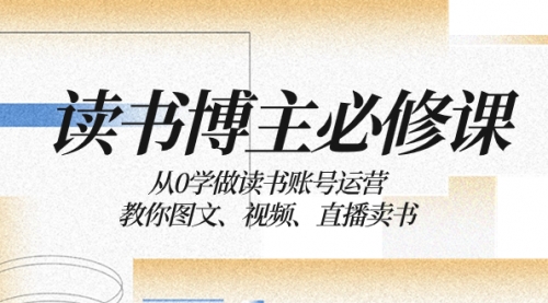 【副业项目8449期】从0学做读书账号运营：教你图文、视频、直播卖书-千图副业网