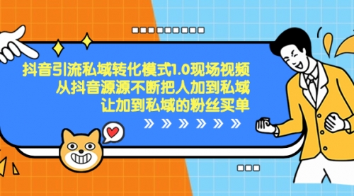 【副业项目8588期】抖音-引流私域转化模式1.0现场视频，从抖音源源不断把人加到私域-千图副业网
