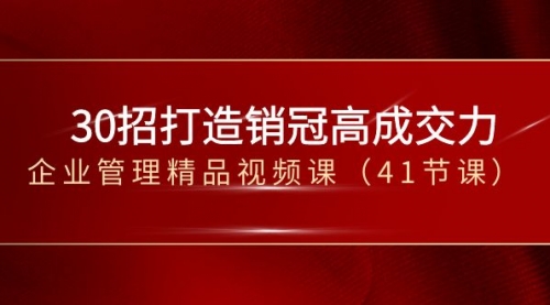 【副业项目8634期】30招-打造销冠高成交力-企业管理精品视频课-千图副业网