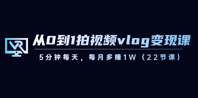 【副业8729期】从0到1拍视频vlog-变现课，5分钟每天，每月多赚1W（22节课）-千图副业网