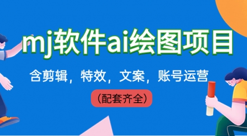 【副业8767期】外面卖399元mj软件ai绘图项目，含剪辑，特效，文案，账号运营（配套齐全）-千图副业网
